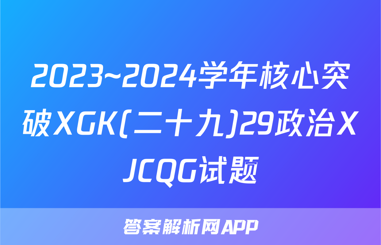 2023~2024学年核心突破XGK(二十九)29政治XJCQG试题