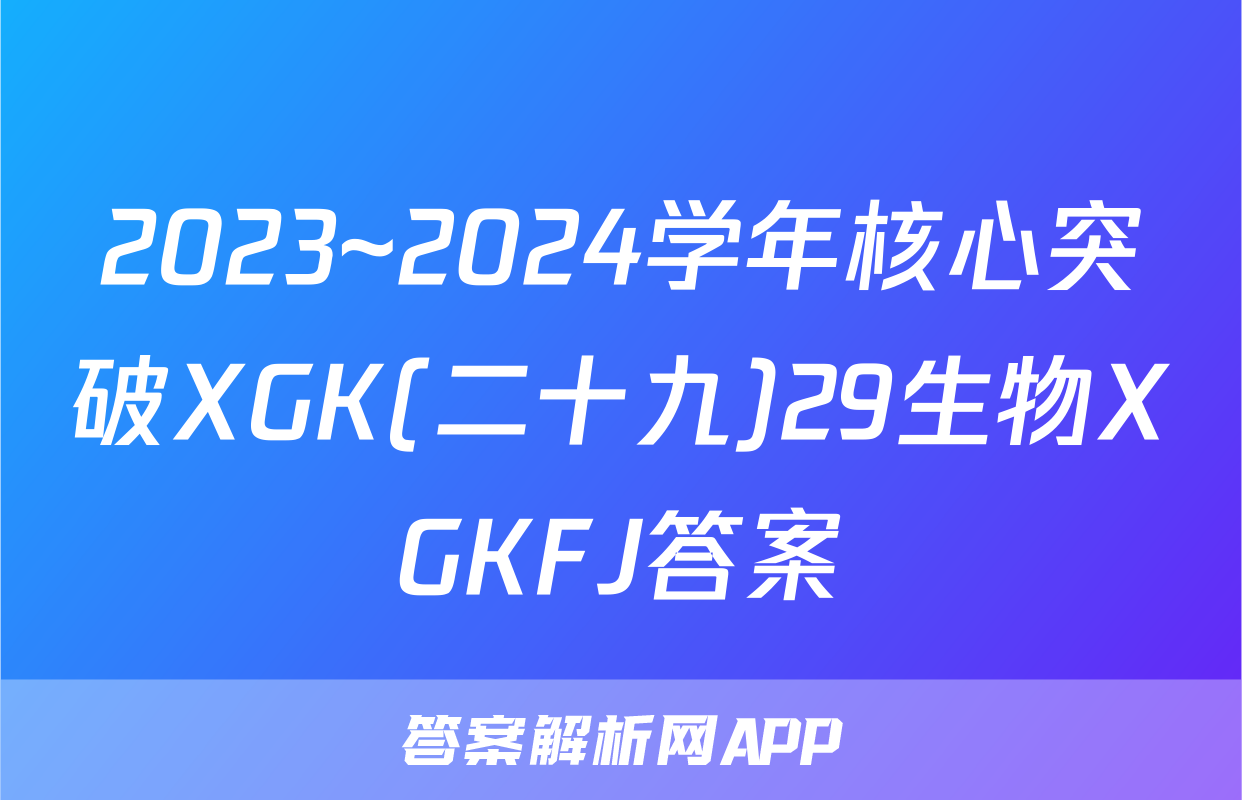 2023~2024学年核心突破XGK(二十九)29生物XGKFJ答案