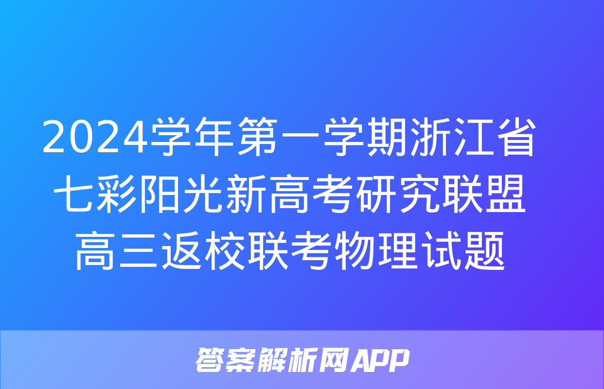 2024学年第一学期浙江省七彩阳光新高考研究联盟高三返校联考物理试题