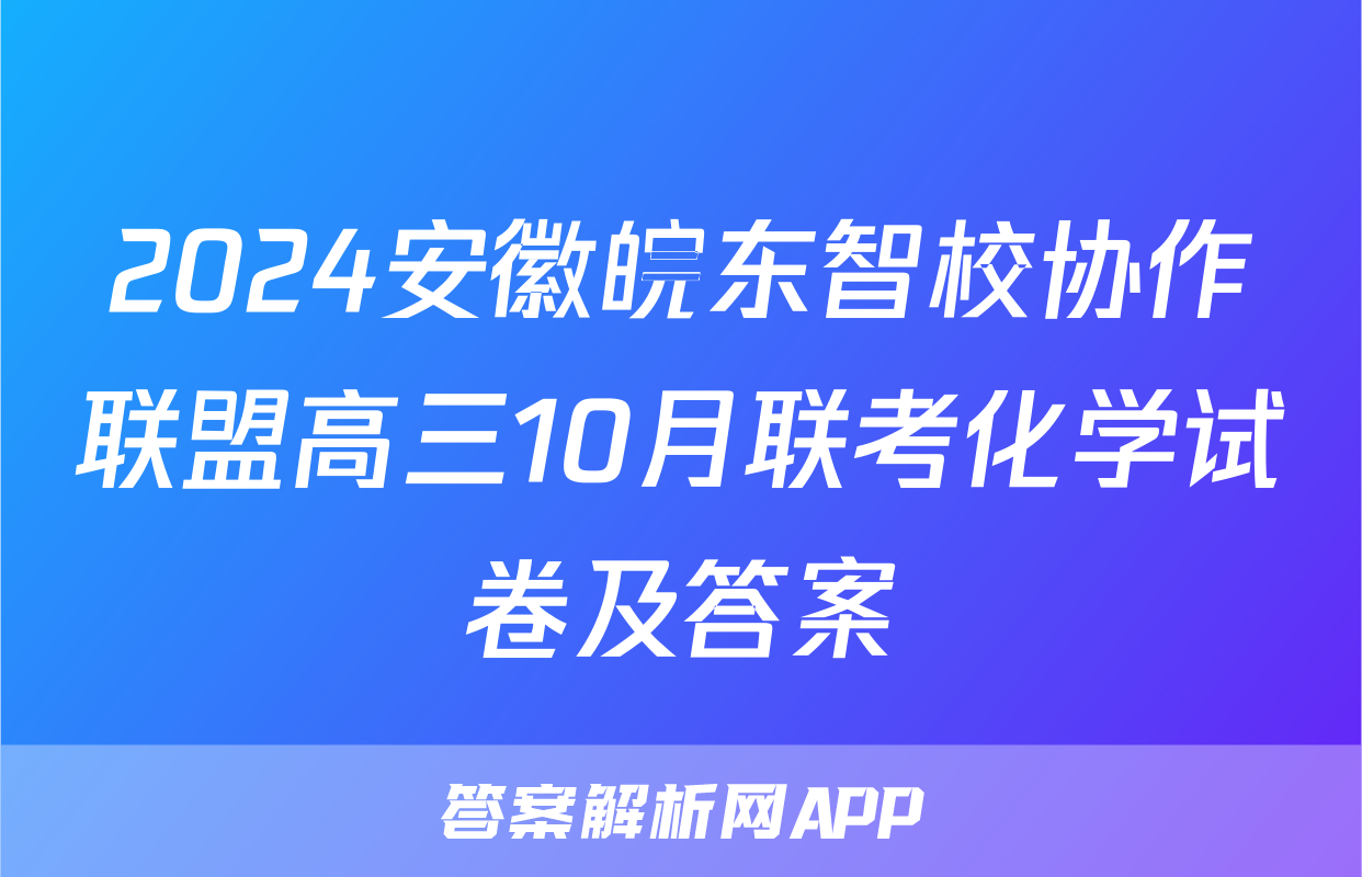 2024安徽皖东智校协作联盟高三10月联考化学试卷及答案