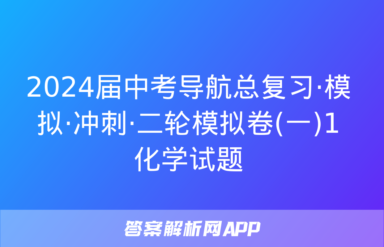 2024届中考导航总复习·模拟·冲刺·二轮模拟卷(一)1化学试题