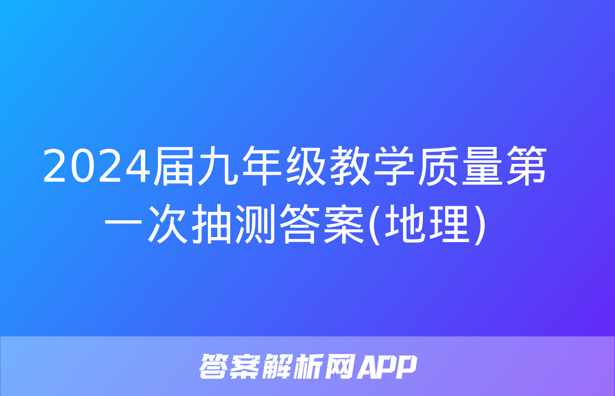 2024届九年级教学质量第一次抽测答案(地理)