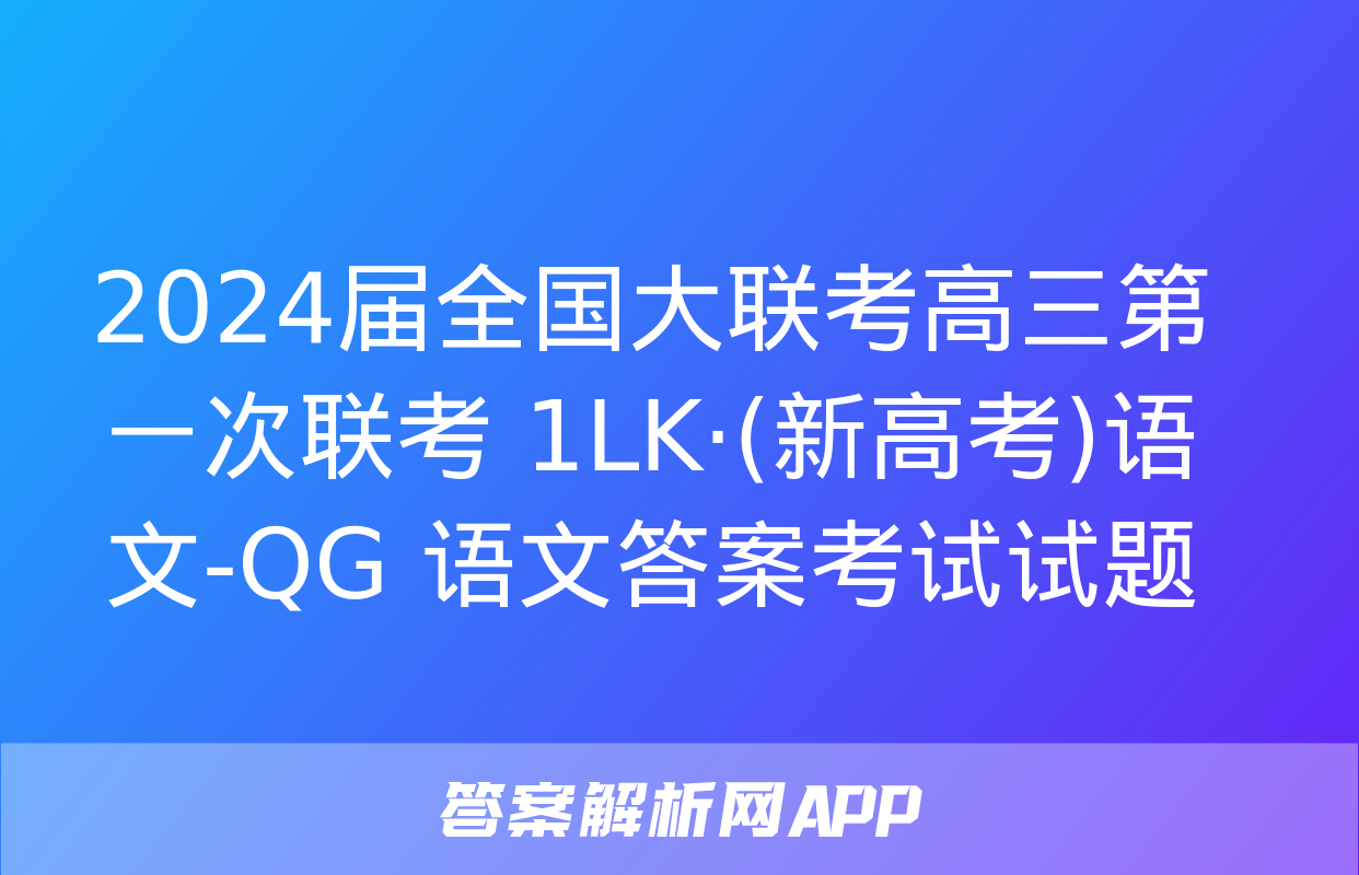 2024届全国大联考高三第一次联考 1LK·(新高考)语文-QG 语文答案考试试题