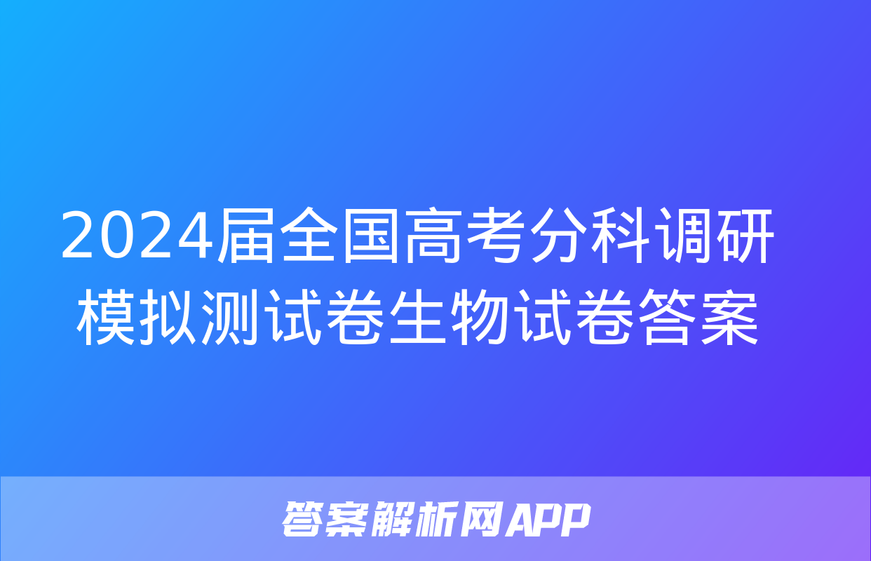 2024届全国高考分科调研模拟测试卷生物试卷答案