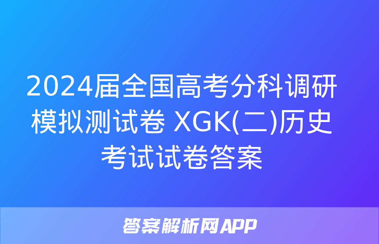 2024届全国高考分科调研模拟测试卷 XGK(二)历史考试试卷答案