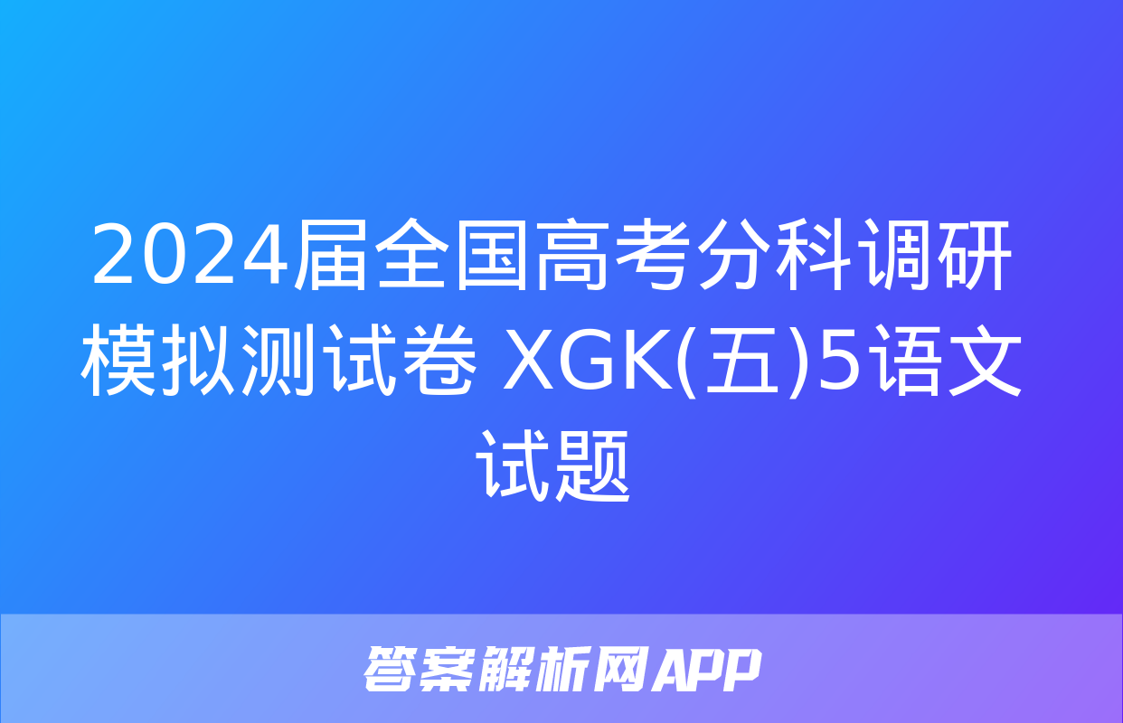 2024届全国高考分科调研模拟测试卷 XGK(五)5语文试题