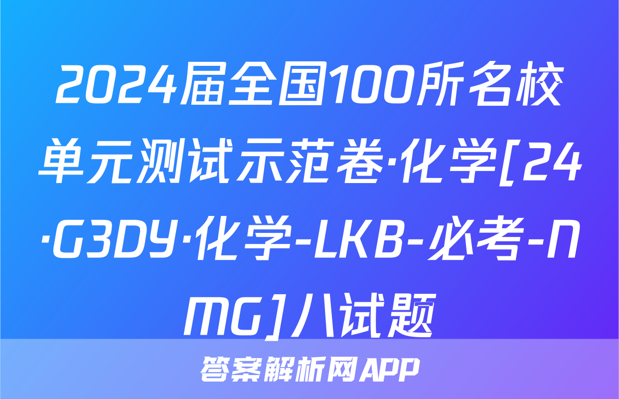 2024届全国100所名校单元测试示范卷·化学[24·G3DY·化学-LKB-必考-NMG]八试题