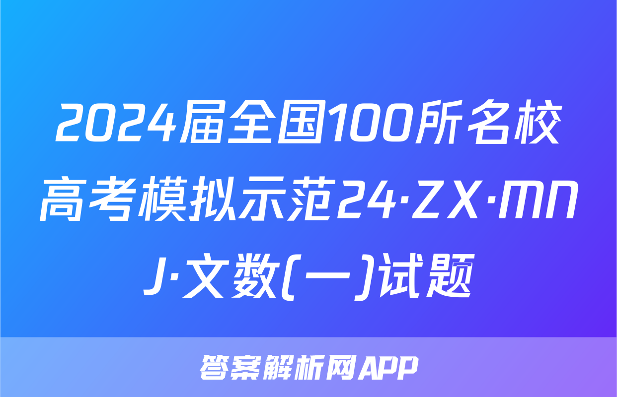 2024届全国100所名校高考模拟示范24·ZX·MNJ·文数(一)试题