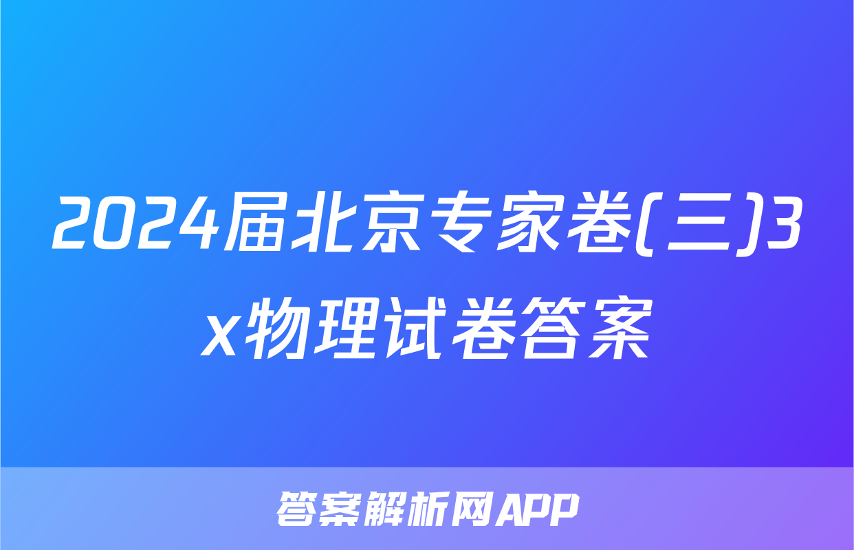 2024届北京专家卷(三)3x物理试卷答案