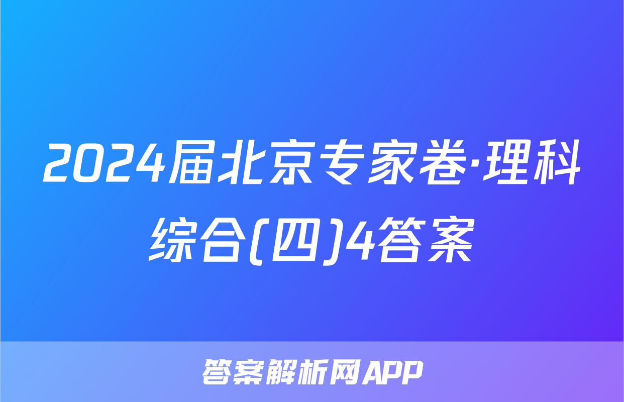 2024届北京专家卷·理科综合(四)4答案