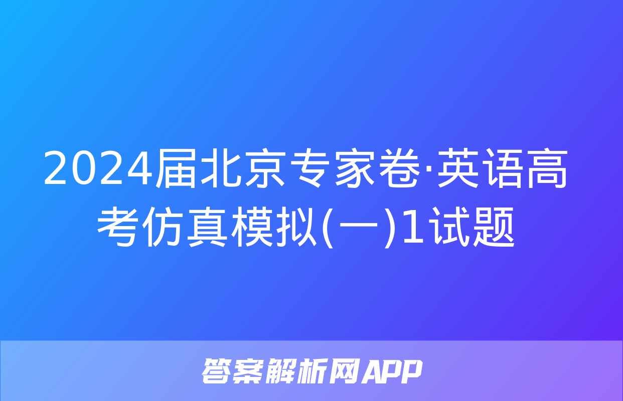 2024届北京专家卷·英语高考仿真模拟(一)1试题