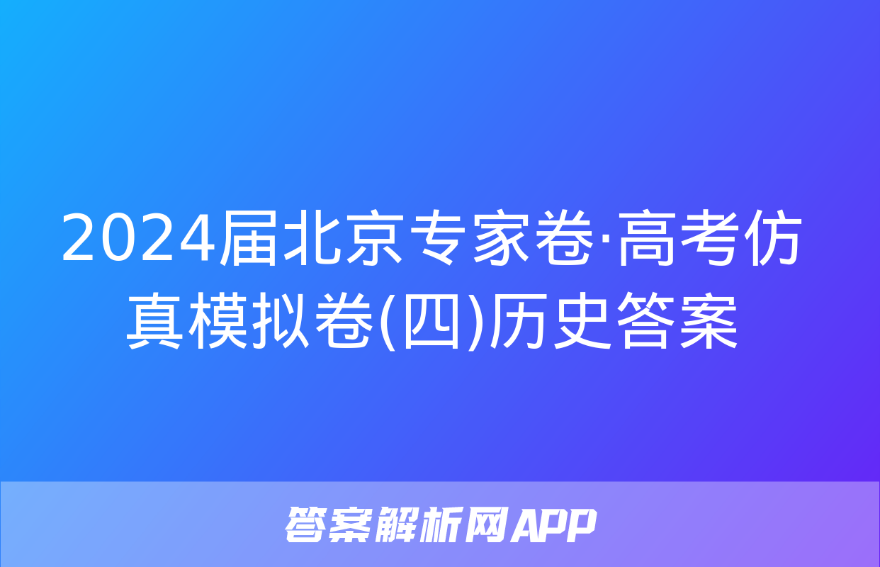 2024届北京专家卷·高考仿真模拟卷(四)历史答案