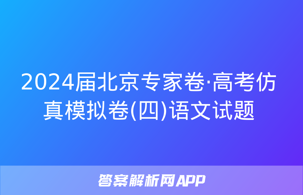 2024届北京专家卷·高考仿真模拟卷(四)语文试题