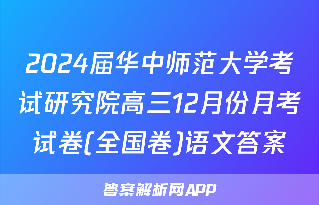 2024届华中师范大学考试研究院高三12月份月考试卷(全国卷)语文答案