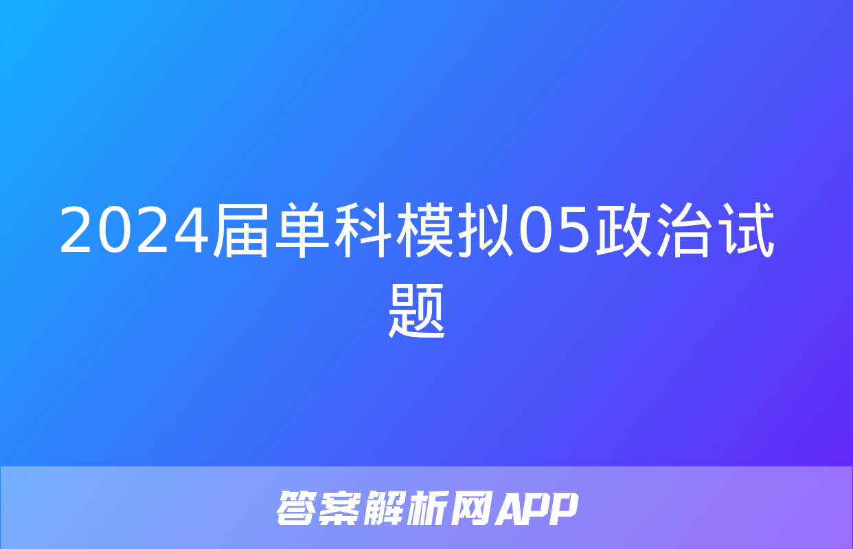 2024届单科模拟05政治试题