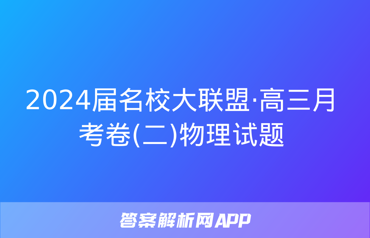 2024届名校大联盟·高三月考卷(二)物理试题