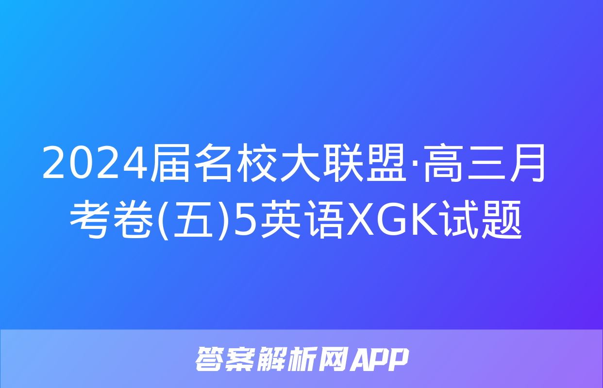 2024届名校大联盟·高三月考卷(五)5英语XGK试题