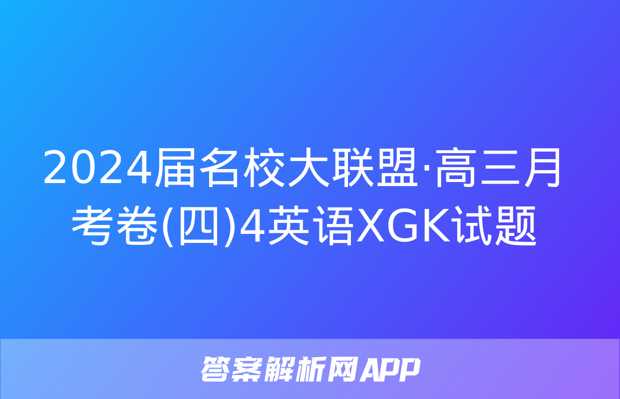 2024届名校大联盟·高三月考卷(四)4英语XGK试题