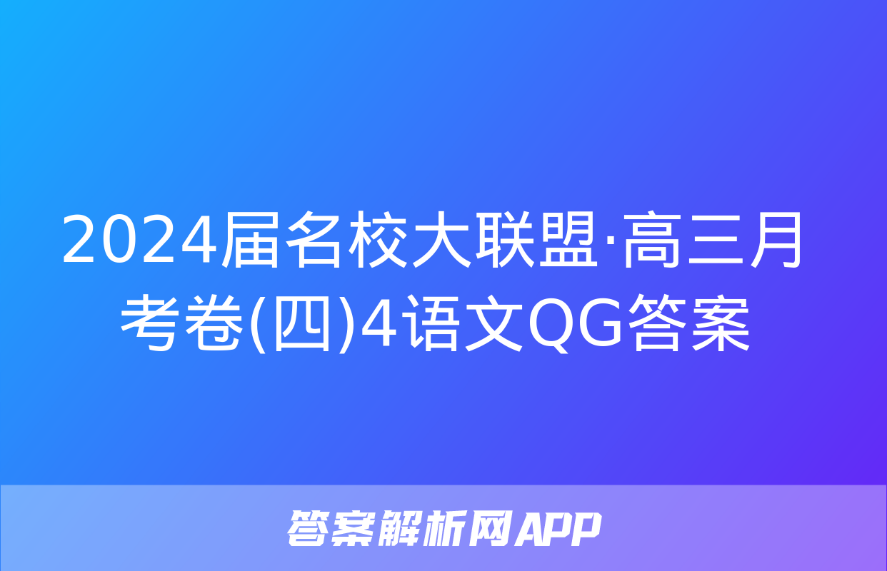 2024届名校大联盟·高三月考卷(四)4语文QG答案