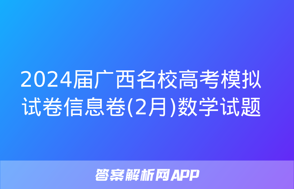 2024届广西名校高考模拟试卷信息卷(2月)数学试题