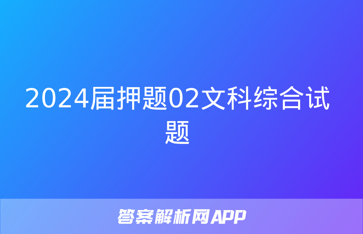 2024届押题02文科综合试题