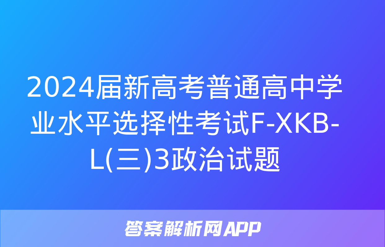 2024届新高考普通高中学业水平选择性考试F-XKB-L(三)3政治试题