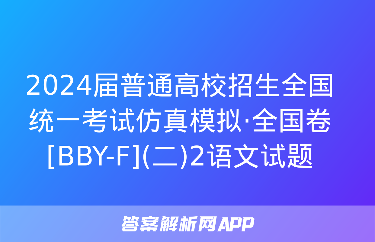 2024届普通高校招生全国统一考试仿真模拟·全国卷[BBY-F](二)2语文试题