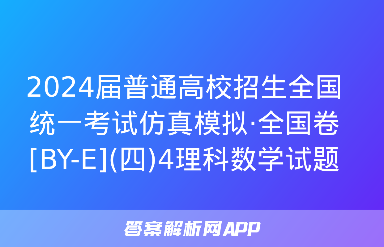 2024届普通高校招生全国统一考试仿真模拟·全国卷[BY-E](四)4理科数学试题