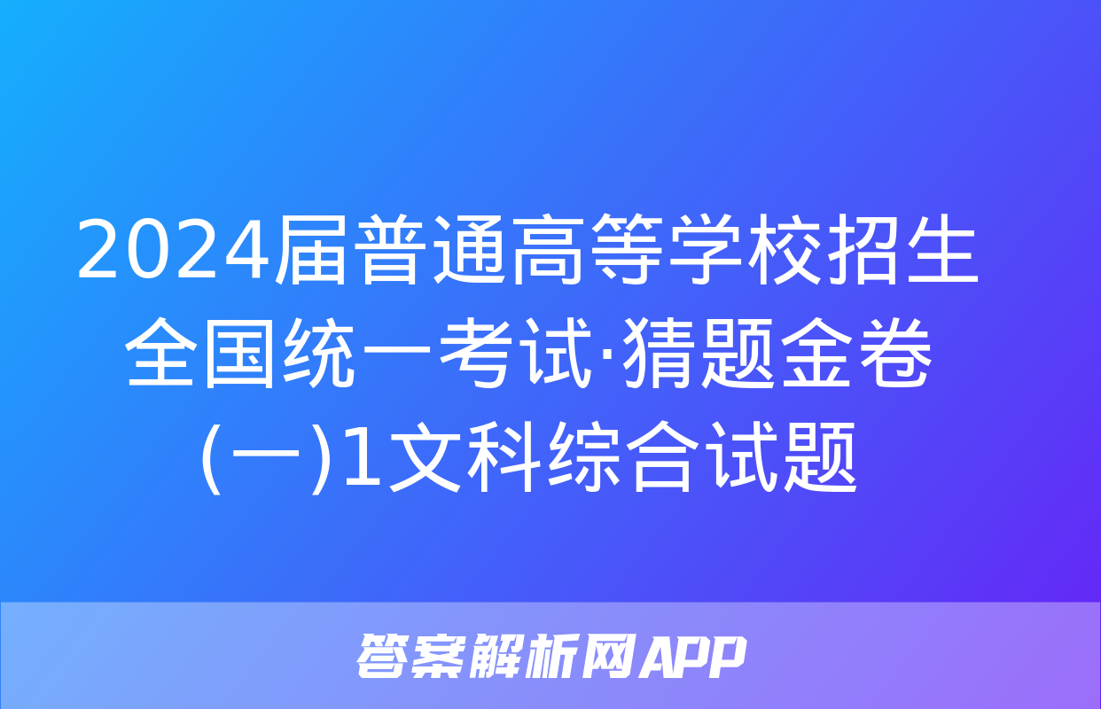 2024届普通高等学校招生全国统一考试·猜题金卷(一)1文科综合试题