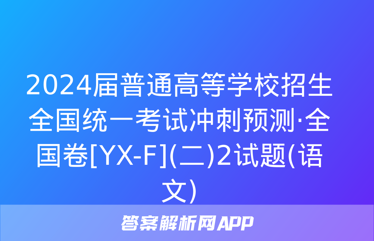 2024届普通高等学校招生全国统一考试冲刺预测·全国卷[YX-F](二)2试题(语文)