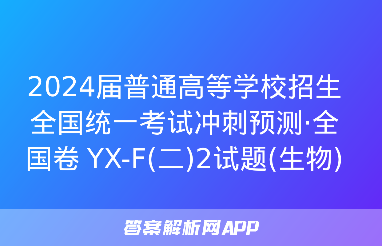 2024届普通高等学校招生全国统一考试冲刺预测·全国卷 YX-F(二)2试题(生物)