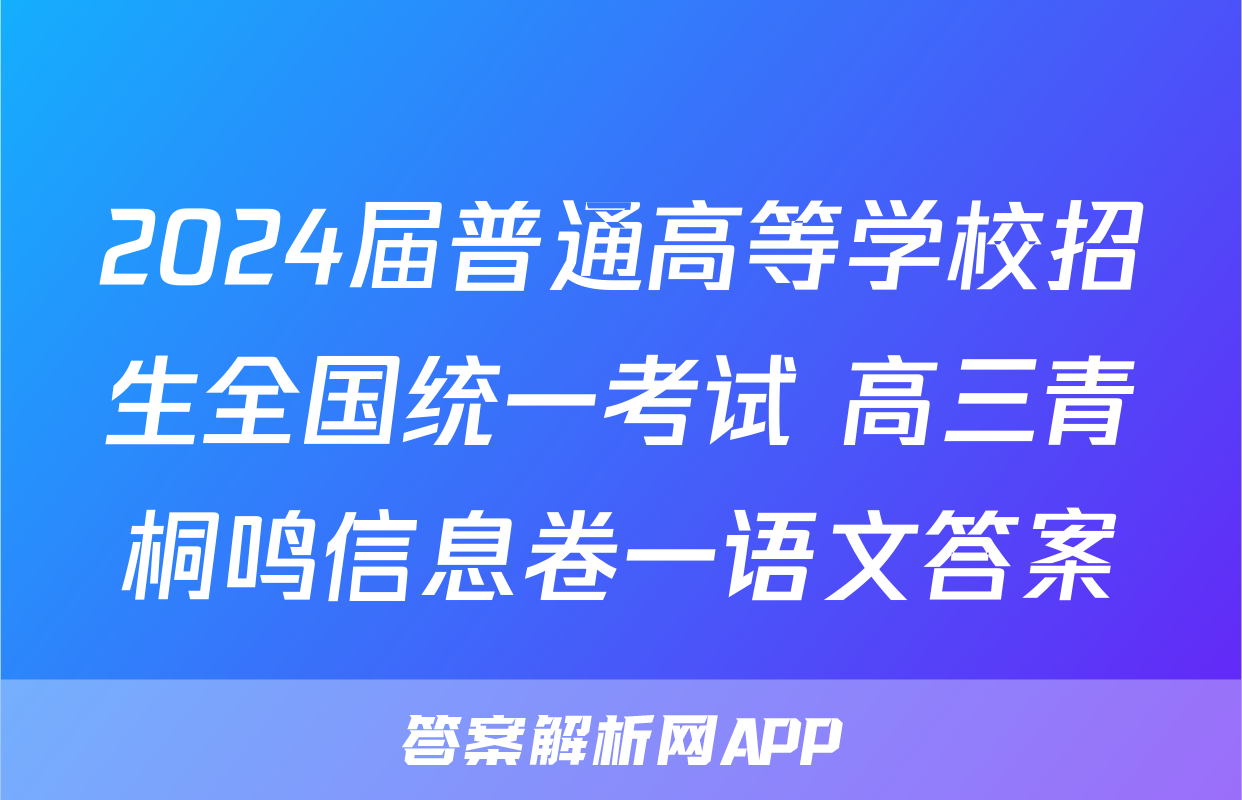 2024届普通高等学校招生全国统一考试 高三青桐鸣信息卷一语文答案