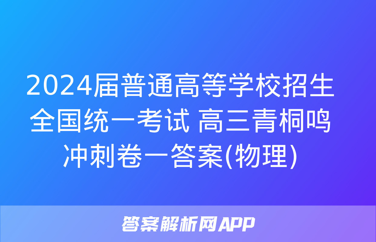 2024届普通高等学校招生全国统一考试 高三青桐鸣冲刺卷一答案(物理)