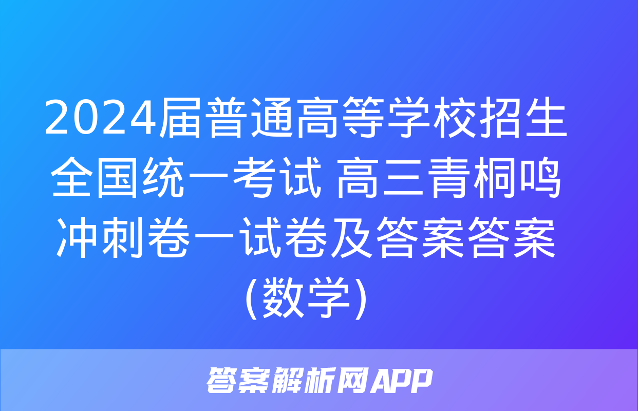 2024届普通高等学校招生全国统一考试 高三青桐鸣冲刺卷一试卷及答案答案(数学)