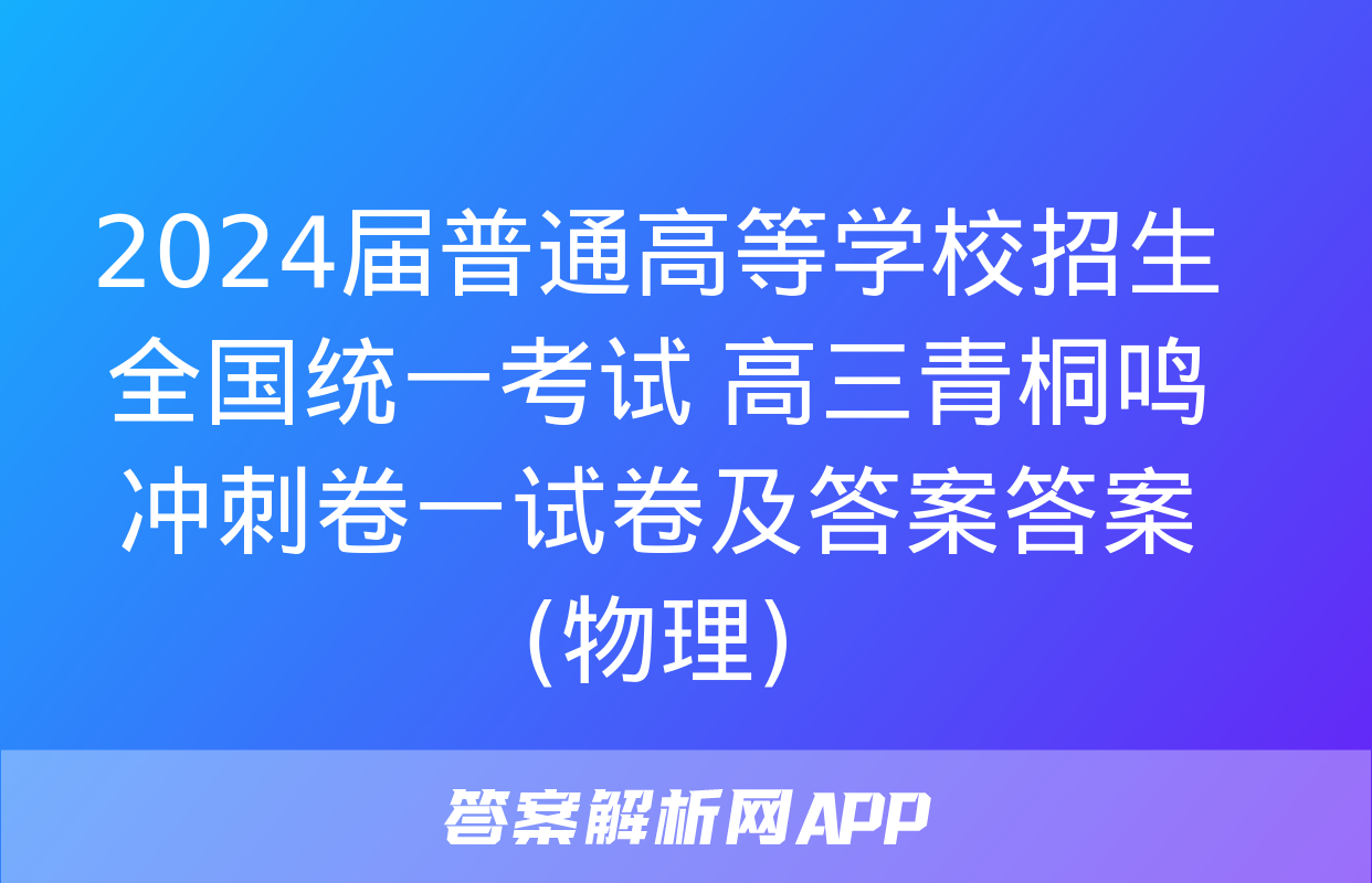 2024届普通高等学校招生全国统一考试 高三青桐鸣冲刺卷一试卷及答案答案(物理)