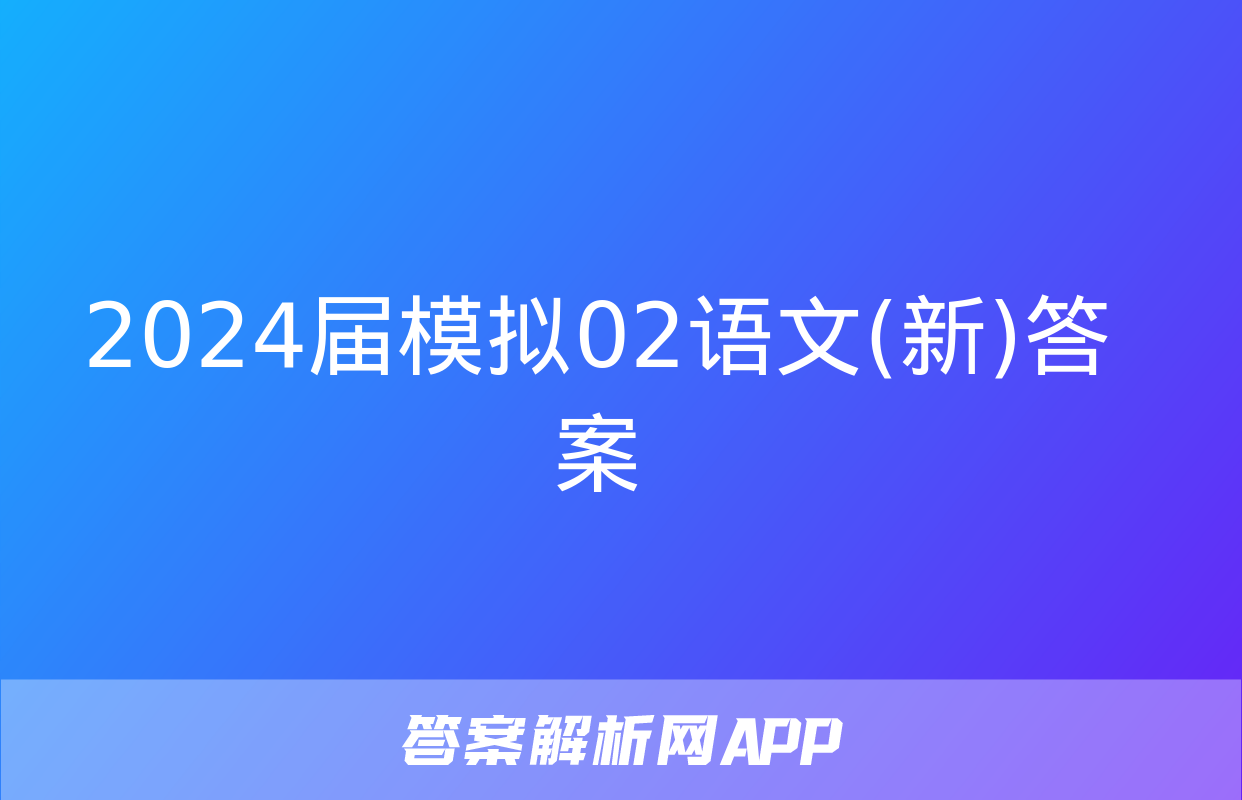 2024届模拟02语文(新)答案