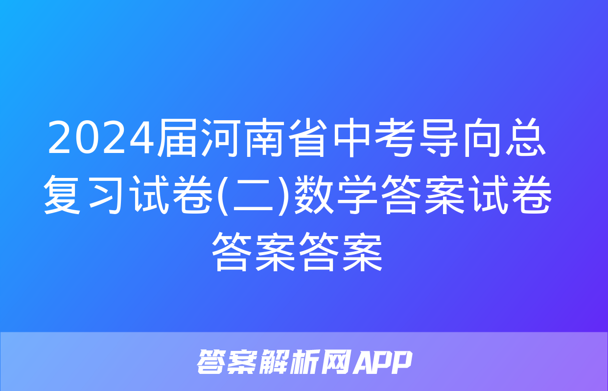 2024届河南省中考导向总复习试卷(二)数学答案试卷答案答案