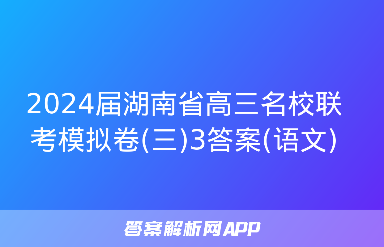 2024届湖南省高三名校联考模拟卷(三)3答案(语文)