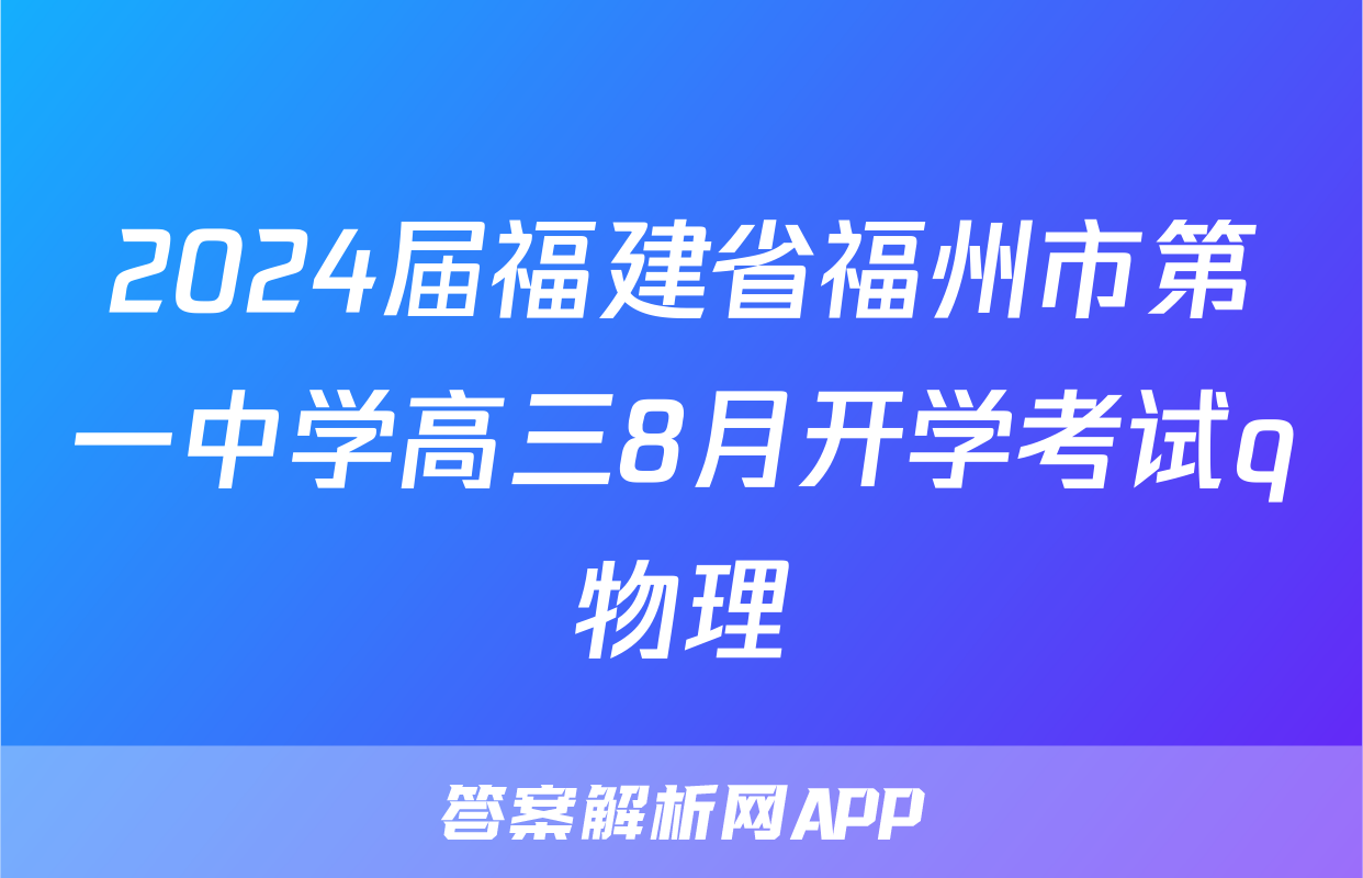 2024届福建省福州市第一中学高三8月开学考试q物理