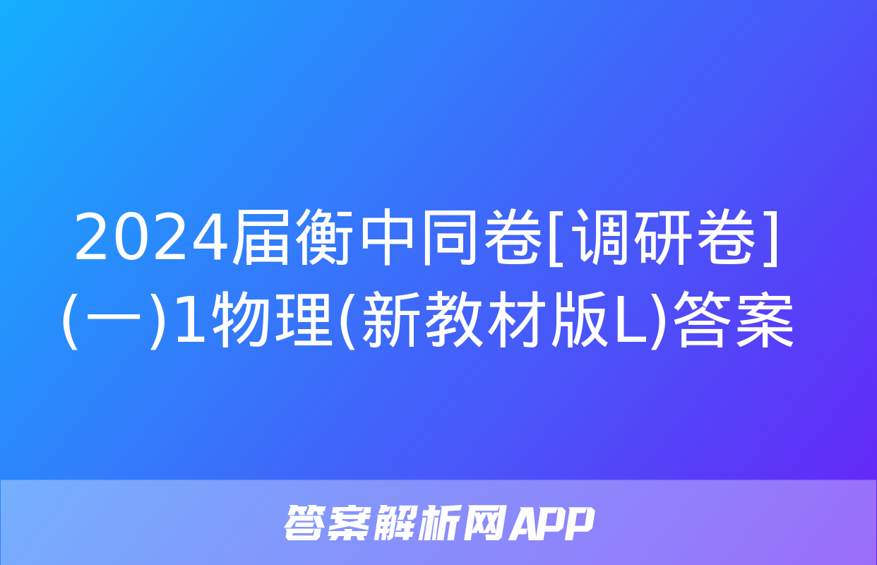 2024届衡中同卷[调研卷](一)1物理(新教材版L)答案