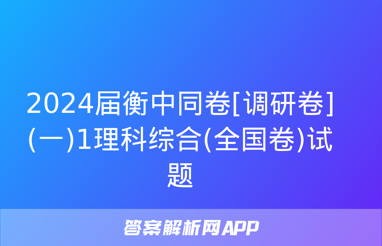 2024届衡中同卷[调研卷](一)1理科综合(全国卷)试题