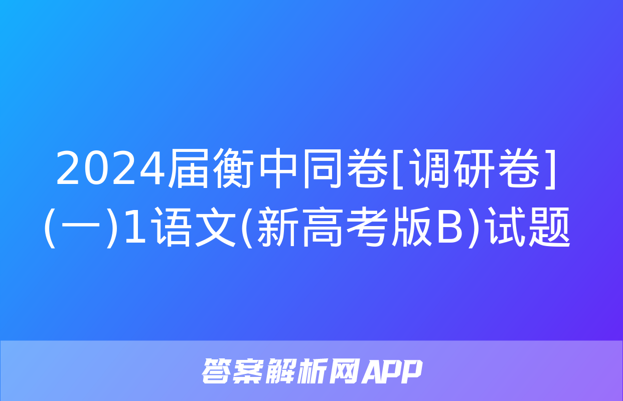 2024届衡中同卷[调研卷](一)1语文(新高考版B)试题