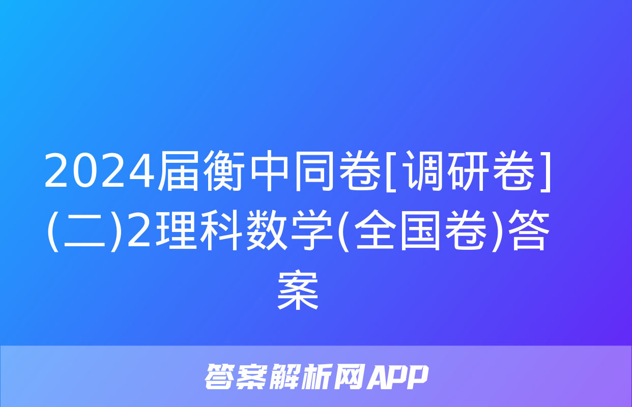 2024届衡中同卷[调研卷](二)2理科数学(全国卷)答案