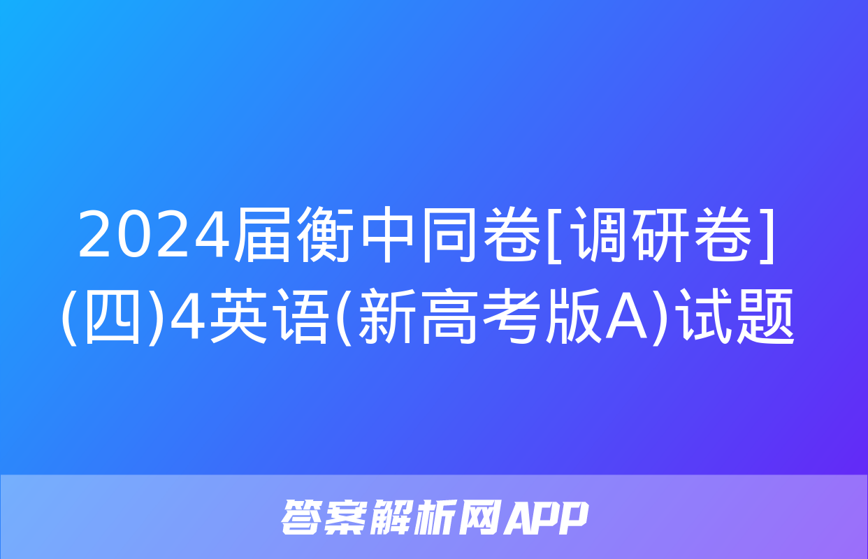 2024届衡中同卷[调研卷](四)4英语(新高考版A)试题