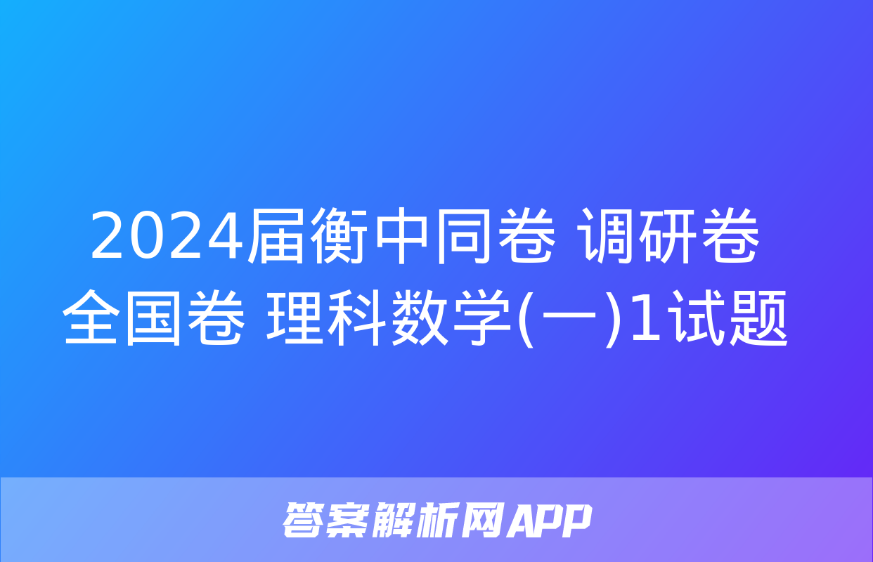 2024届衡中同卷 调研卷 全国卷 理科数学(一)1试题