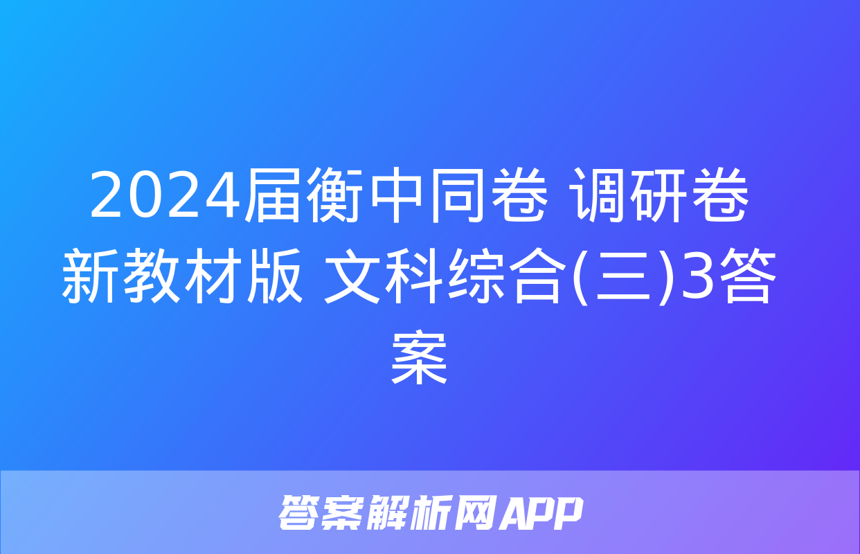 2024届衡中同卷 调研卷 新教材版 文科综合(三)3答案