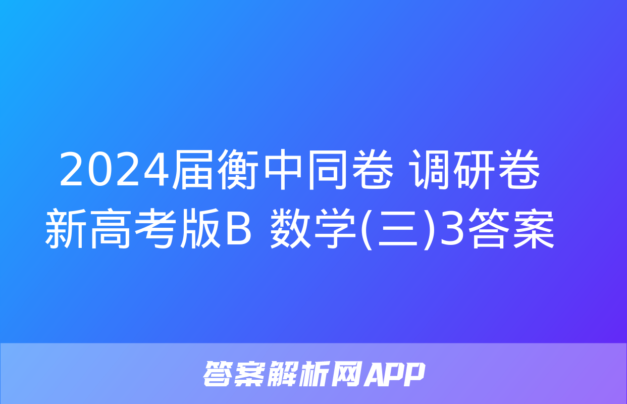 2024届衡中同卷 调研卷 新高考版B 数学(三)3答案