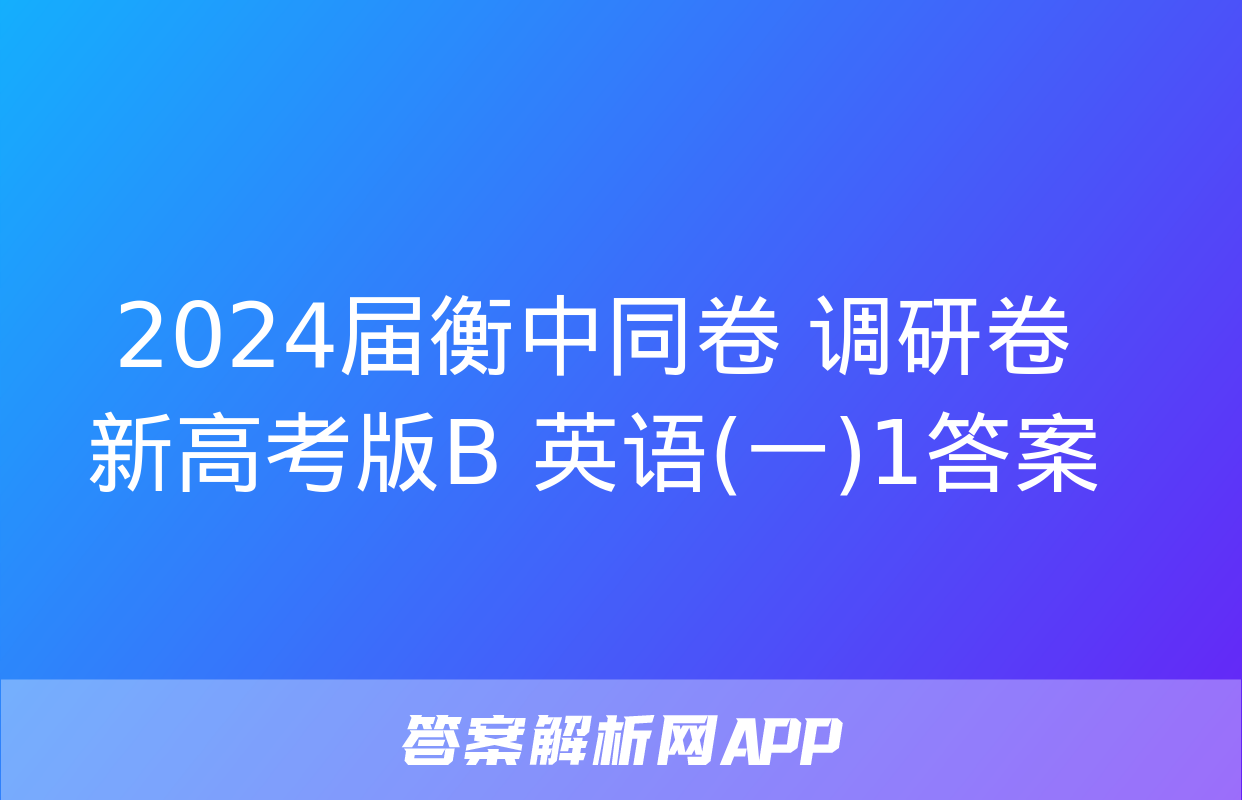 2024届衡中同卷 调研卷 新高考版B 英语(一)1答案