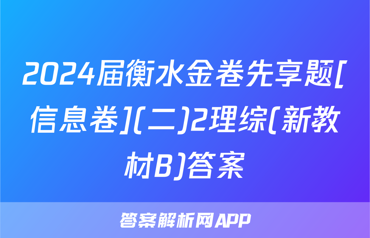2024届衡水金卷先享题[信息卷](二)2理综(新教材B)答案