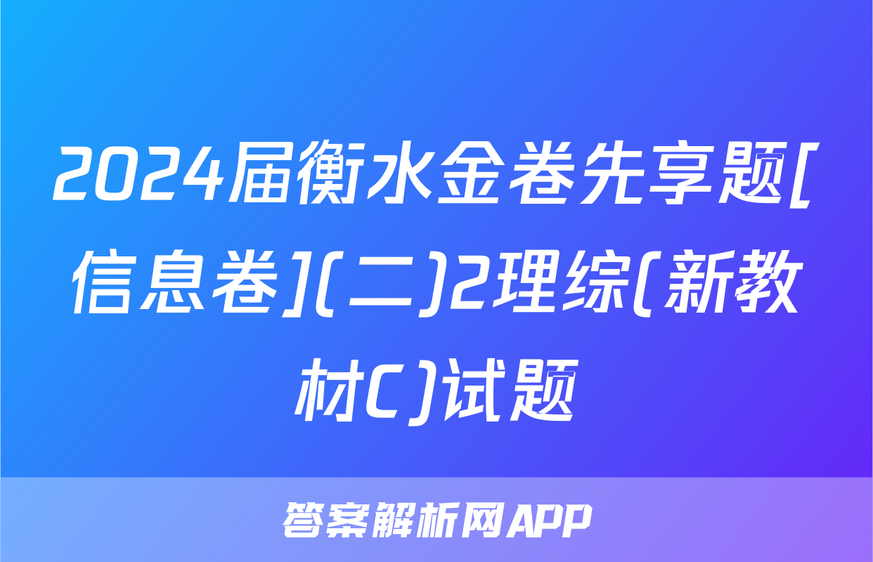 2024届衡水金卷先享题[信息卷](二)2理综(新教材C)试题